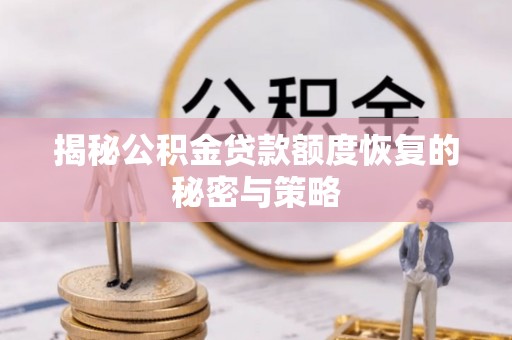江陵揭秘公积金贷款额度恢复的秘密与策略