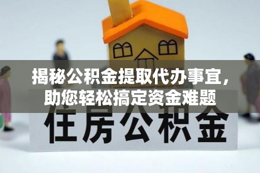 江陵揭秘公积金提取代办事宜，助您轻松搞定资金难题