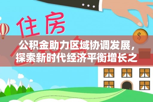 江陵公积金助力区域协调发展，探索新时代经济平衡增长之道