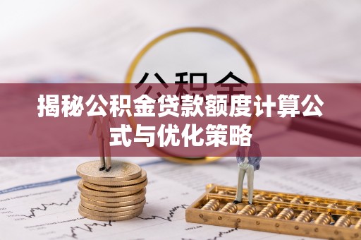 江陵揭秘公积金贷款额度计算公式与优化策略