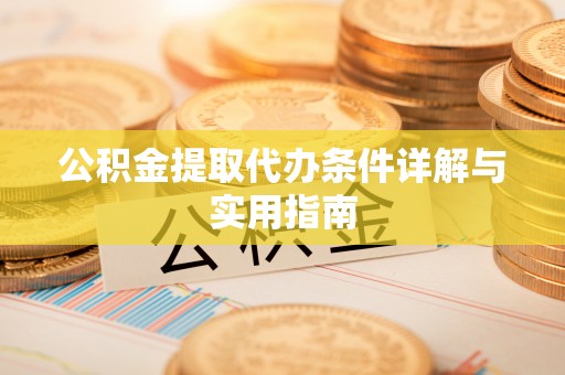 江陵公积金提取代办条件详解与实用指南