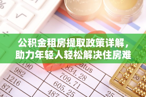 江陵公积金租房提取政策详解，助力年轻人轻松解决住房难题