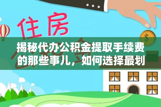 江陵揭秘代办公积金提取手续费的那些事儿，如何选择最划算的服务？