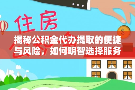 江陵揭秘公积金代办提取的便捷与风险，如何明智选择服务？