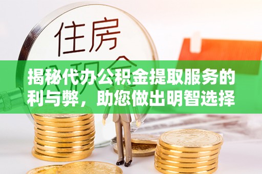 江陵揭秘代办公积金提取服务的利与弊，助您做出明智选择