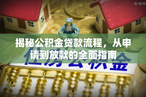 江陵揭秘公积金贷款流程，从申请到放款的全面指南