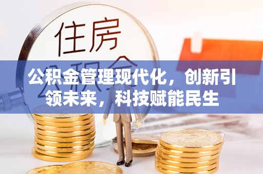 江陵公积金管理现代化，创新引领未来，科技赋能民生