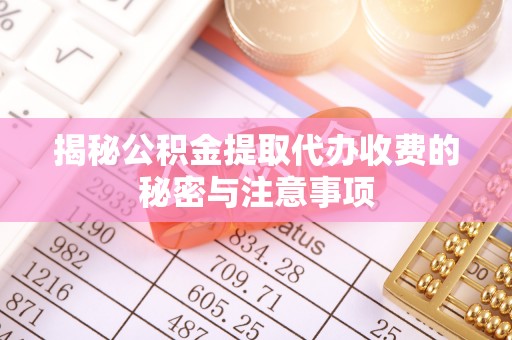 江陵揭秘公积金提取代办收费的秘密与注意事项