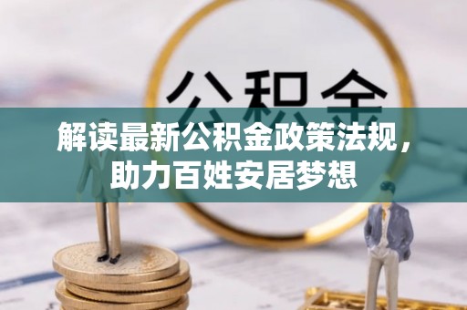江陵解读最新公积金政策法规，助力百姓安居梦想
