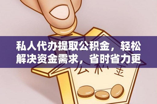 江陵私人代办提取公积金，轻松解决资金需求，省时省力更高效