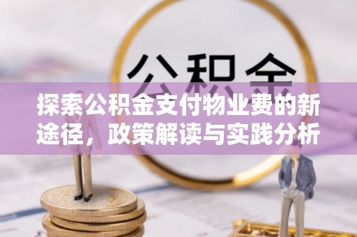 江陵探索公积金支付物业费的新途径，政策解读与实践分析