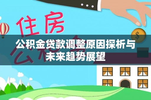 江陵公积金贷款调整原因探析与未来趋势展望