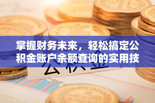 江陵掌握财务未来，轻松搞定公积金账户余额查询的实用技巧