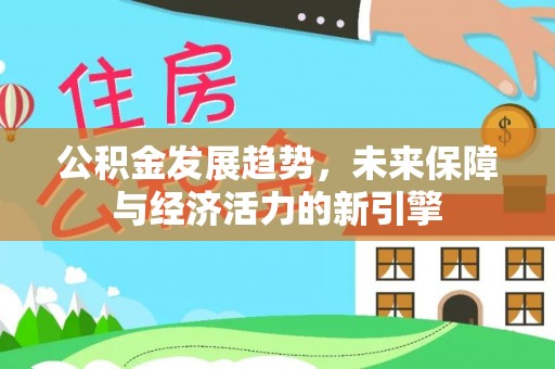 江陵公积金发展趋势，未来保障与经济活力的新引擎