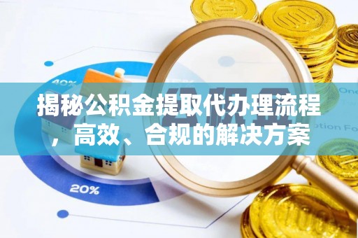 江陵揭秘公积金提取代办理流程，高效、合规的解决方案