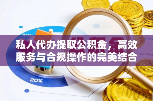 江陵私人代办提取公积金，高效服务与合规操作的完美结合