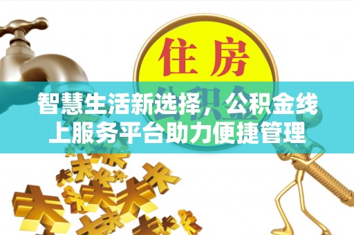江陵智慧生活新选择，公积金线上服务平台助力便捷管理