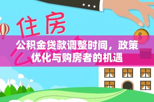 江陵公积金贷款调整时间，政策优化与购房者的机遇