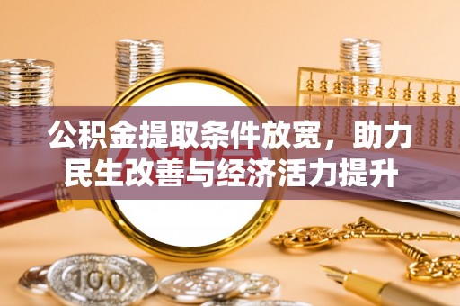 江陵公积金提取条件放宽，助力民生改善与经济活力提升