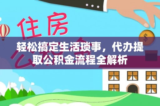 江陵轻松搞定生活琐事，代办提取公积金流程全解析