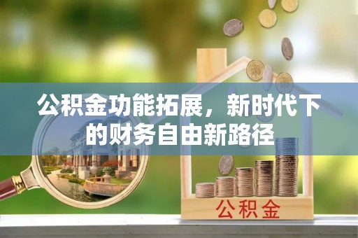 江陵公积金功能拓展，新时代下的财务自由新路径