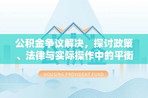江陵公积金争议解决，探讨政策、法律与实际操作中的平衡之道