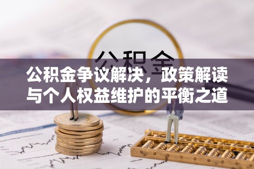 江陵公积金争议解决，政策解读与个人权益维护的平衡之道