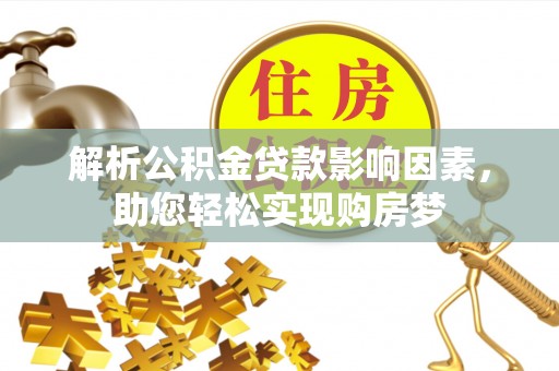 江陵解析公积金贷款影响因素，助您轻松实现购房梦