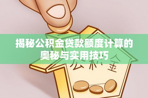 江陵揭秘公积金贷款额度计算的奥秘与实用技巧