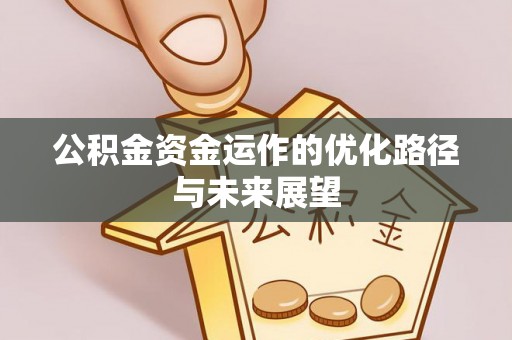 江陵公积金资金运作的优化路径与未来展望
