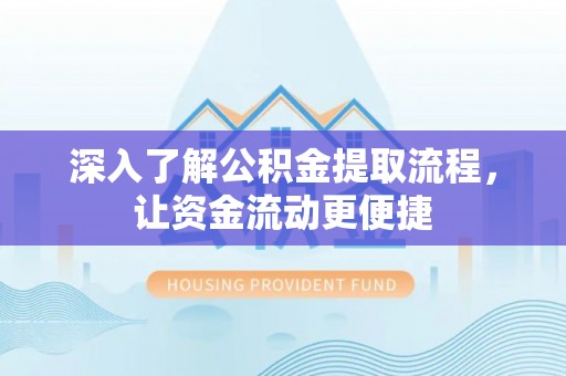 江陵深入了解公积金提取流程，让资金流动更便捷