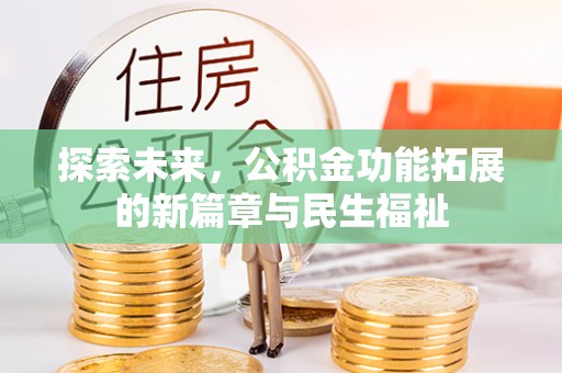 江陵探索未来，公积金功能拓展的新篇章与民生福祉