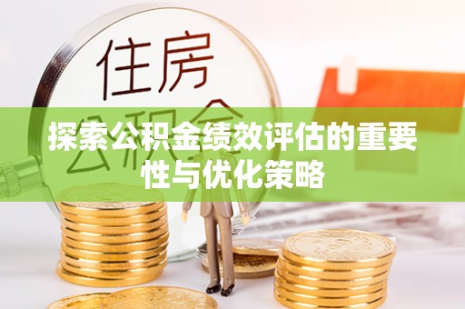 江陵探索公积金绩效评估的重要性与优化策略