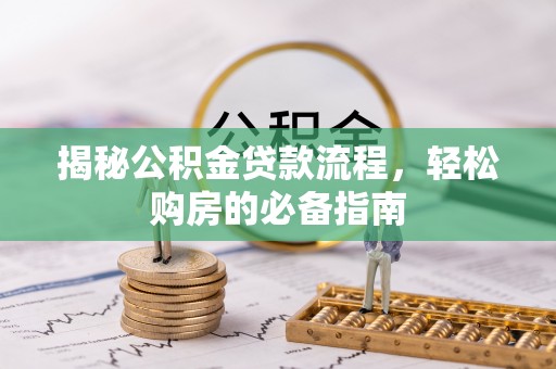 江陵揭秘公积金贷款流程，轻松购房的必备指南