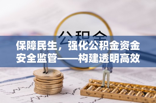 江陵保障民生，强化公积金资金安全监管——构建透明高效的管理体系