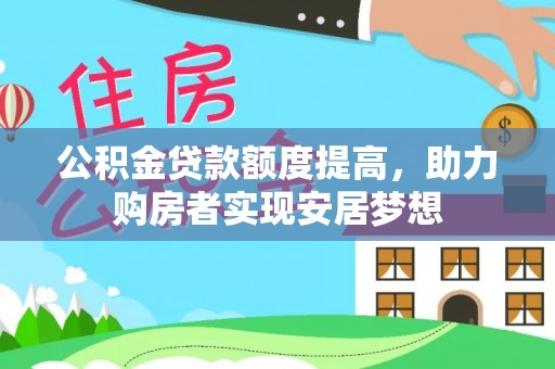 江陵公积金贷款额度提高，助力购房者实现安居梦想