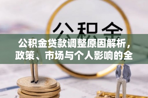 江陵公积金贷款调整原因解析，政策、市场与个人影响的全面解读