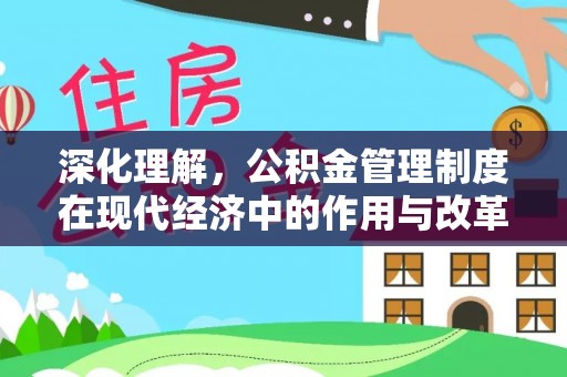 江陵深化理解，公积金管理制度在现代经济中的作用与改革方向