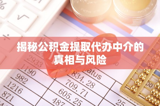 江陵揭秘公积金提取代办中介的真相与风险
