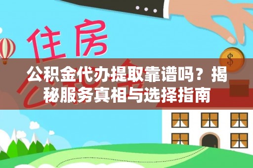 江陵公积金代办提取靠谱吗？揭秘服务真相与选择指南