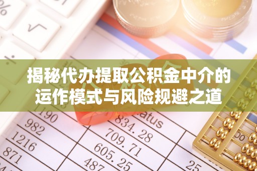 江陵揭秘代办提取公积金中介的运作模式与风险规避之道