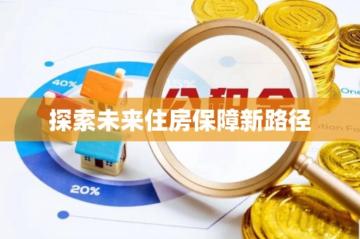 江陵探索未来住房保障新路径