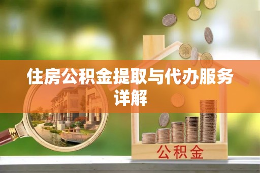 江陵住房公积金提取与代办服务详解