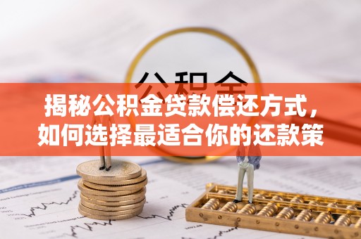 江陵揭秘公积金贷款偿还方式，如何选择最适合你的还款策略