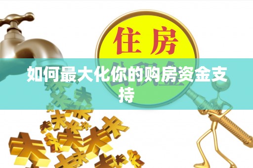 江陵如何最大化你的购房资金支持