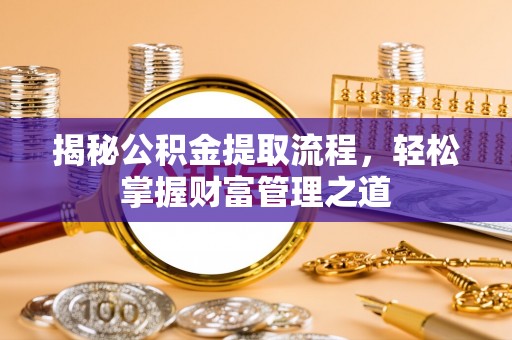 江陵揭秘公积金提取流程，轻松掌握财富管理之道
