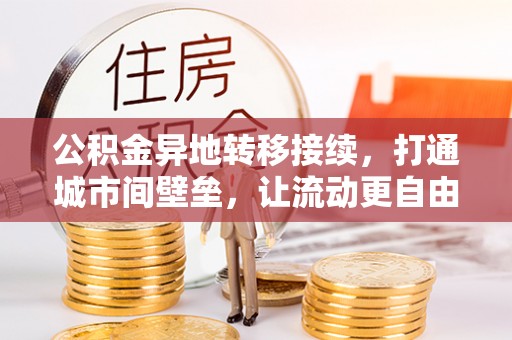 江陵公积金异地转移接续，打通城市间壁垒，让流动更自由