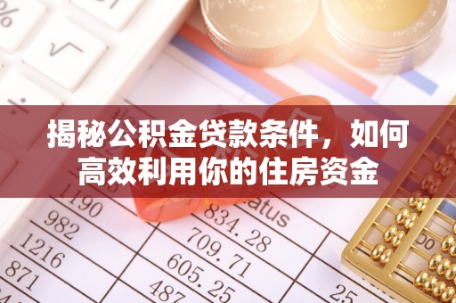江陵揭秘公积金贷款条件，如何高效利用你的住房资金