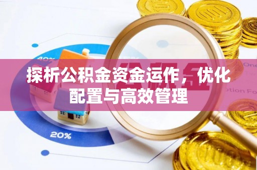 江陵探析公积金资金运作，优化配置与高效管理