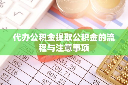 江陵代办公积金提取公积金的流程与注意事项
